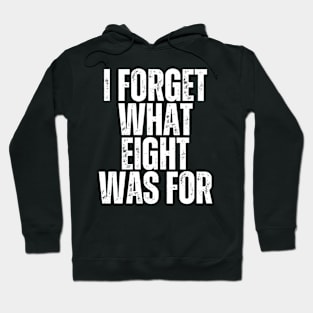 "I Forget What Eight Was For" Hoodie